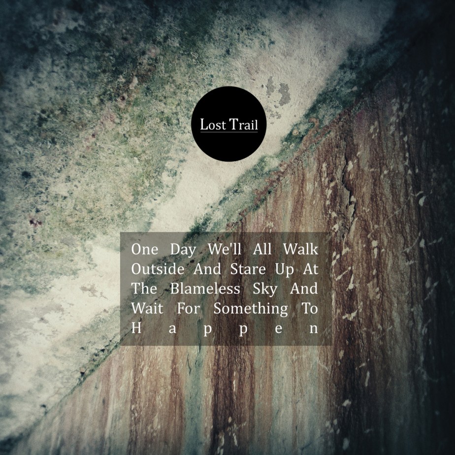 One Day We’ll All Walk Outside And Stare Up At The Blameless Sky And Wait For Something To Happen, by LOST&nbsp;TRAIL
